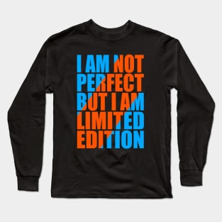 I am not perfect but I am limited edition Long Sleeve T-Shirt